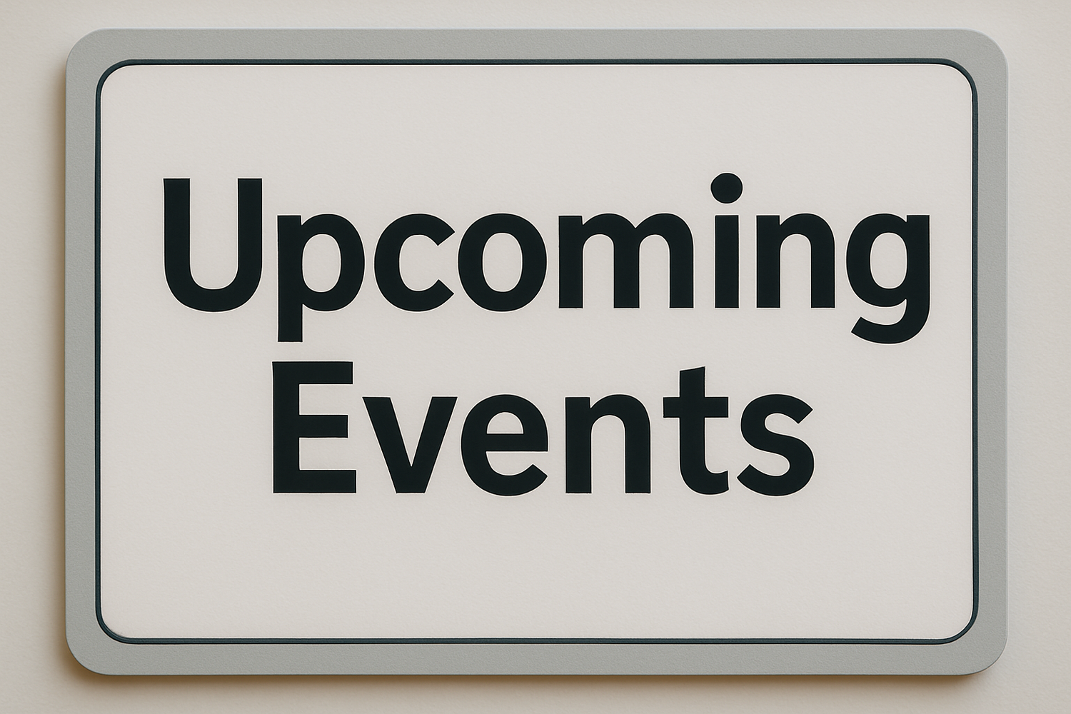 sign that displays Upcoming Events 